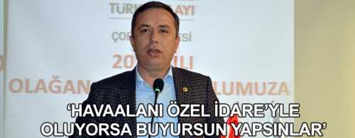 CEYLAN "HAVAALANI ÖZEL İDARE’YLE OLUYORSA BUYURSUN YAPSINLAR"