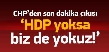 CHP 'HDP yoksa biz de yokuz'