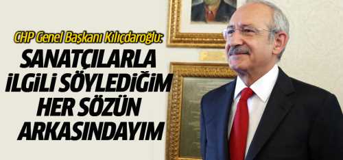 CHP: Sanatçılarla ilgili söylediğimiz her sözün arkasındayız