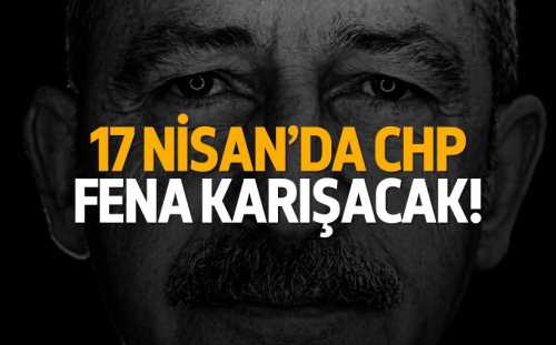CHP 17 Nisan'da fena karışacak