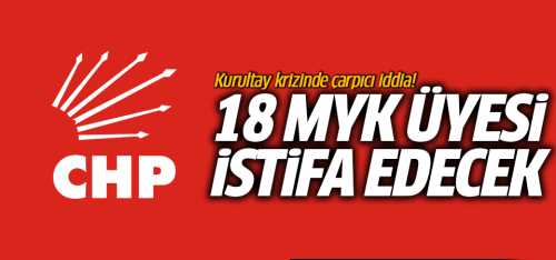 CHP'de 18 MYK üyesi istifa edecek