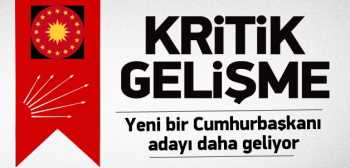 CHP'den bir Cumhurbaşkanı adayı daha geliyor