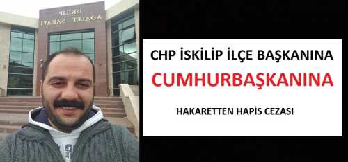 CHP İskilip İlçe başkanına hapis cezası