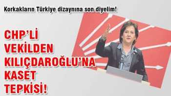CHP'li Milletvekilinden  Kılıçdaroğlu'na kaset tepkisi