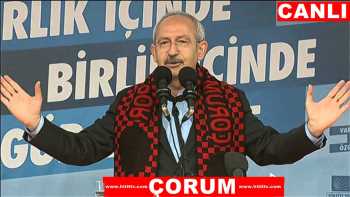 CHP LİDERİ KILIÇDAROĞLU  ÇORUM’DA 