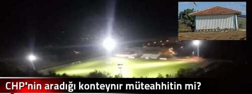 CHP'nin aradığı konteynır müteahhitin mi?