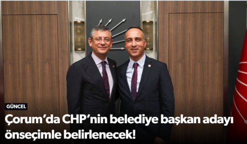 CHP’nin Çorum Belediye başkan adayını önseçimle belirleyecek! 