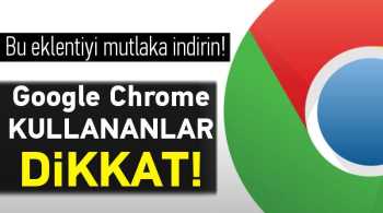 Chrome kullanıcılarının dikkatine  Bu eklentiyi mutlaka indirin