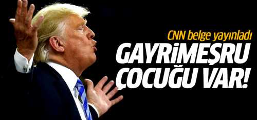 CNN Trump'ın gayrimeşru çocuğu var!