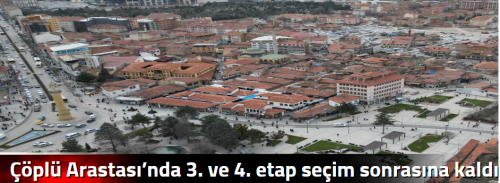 Çöplü Arastası’nda 3. ve 4. etap seçim sonrasına kaldı