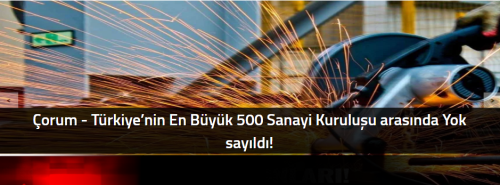 Çorum - Türkiye’nin En Büyük 500 Sanayi Kuruluşu arasında Yok sayıldı!