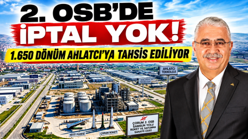 Çorum 2. OSB’de Ahlatcı’ya 1.650 Dönüm Tahsis! Oğuzhan Kaya “İptal” İddialarına Cevap Verdi