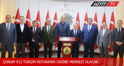 Çorum 5’li turizm rotasının cazibe merkezi olacak