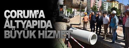 Çorum'a altyapıda büyük hizmet