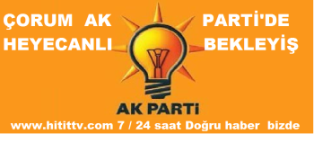 ÇORUM AK PARTİ'DE  HEYECANLI BEKLEYİŞ SÜRÜYOR !