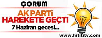 Çorum AK Parti harekete geçti! 7 Haziran gecesi...