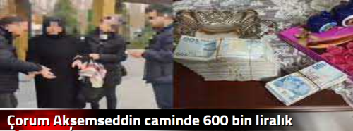 Çorum Akşemseddin caminde 600 bin liralık dolandırıcılık polise takıldı!