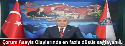 Çorum Asayiş Olaylarında en fazla düşüş sağlayan İL oldu