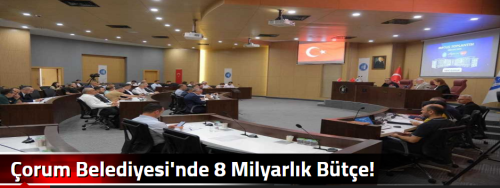 Çorum Belediyesi'nde 8 Milyarlık Bütçe!