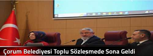 Çorum Belediyesi Toplu Sözleşmede Sona Geldi!