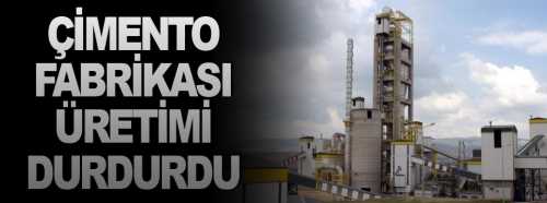 Çorum Çimento Fabrikası Üretimi durdurdu!