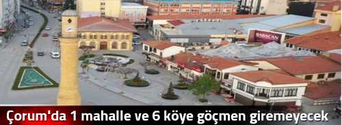 Çorum'da 1 mahalle ve 6 köye göçmen giremeyecek