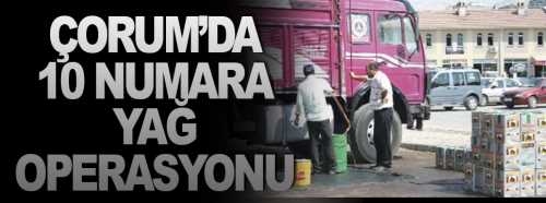 Çorum'da 10 numara yağ operasyonu
