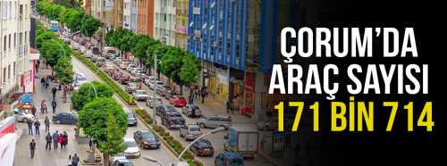 Çorum'da 2018 Yılı araç sayısı 171 Bin 714 oldu!