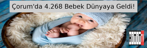 Çorum’da 2024 Yılında 4.268 Bebek Dünya'ya geldi!