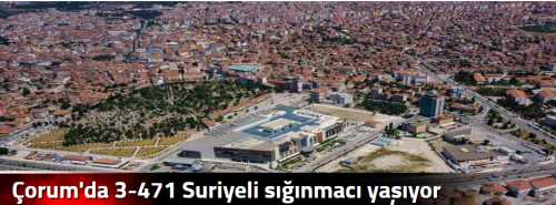 Çorum'da 3-471 Suriyeli sığınmacı yaşıyor