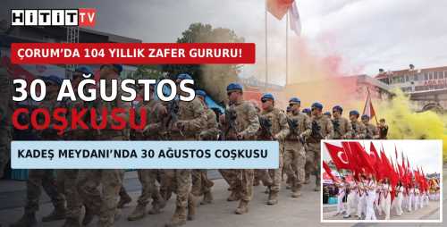 Çorum’da 30 Ağustos Coşkusu! Büyük Zafer'in 104. Yılı Gururla Kutlandı