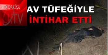 ÇORUM’da 48 yaşındaki Fikret Kartal,  av tüfeğiyle intihar etti 