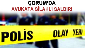 ÇORUM’DA AVUKATA SİLAHLI SALDIRI