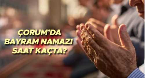 Çorum’da bayram namazı saati 05.53’te 