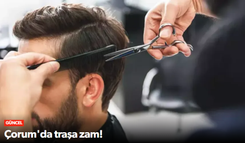 Çorum’da Berber ve Kuaför Tarifesine Zam: Saç-Sakal 550 TL Oldu