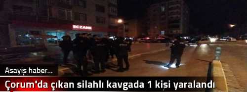 Çorum'da çıkan silahlı kavgada 1 kişi yaralandı