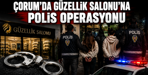 Çorum’da düzenlenen güzellik merkezi operasyonunda 4 kişi tutuklandı!