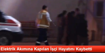 ÇORUM'DA ELEKTRİK ÇARPMASI SONUCU BİR KİŞİ ÖLDÜ