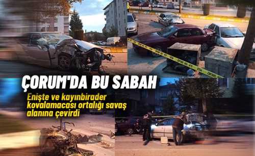 Çorum'da enişte ve kayınbirader kovalamacası