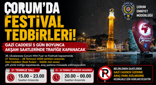 Çorum'da Festival Tedbirleri! Gazi Caddesi 5 Gün Boyunca Akşam Saatlerinde Trafiğe Kapanacak
