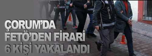 Çorum'da Fetö'den Firari 6 Kişi yakalandı
