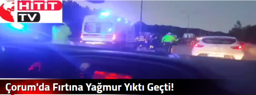 Çorum'da Fırtına Yağmur Yıktı Geçti!