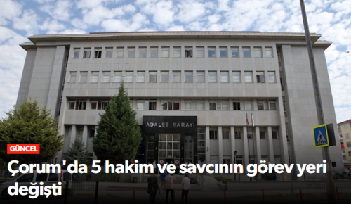 Çorum'da görev yapan 5 hakim ve savcının görev yeri değişti