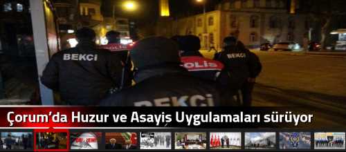 Çorum’da Huzur ve Asayiş Uygulamaları sürüyor