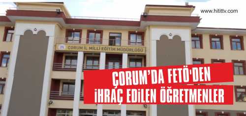 ÇORUM’DA İHRAÇ EDİLEN ÖĞRETMENLER