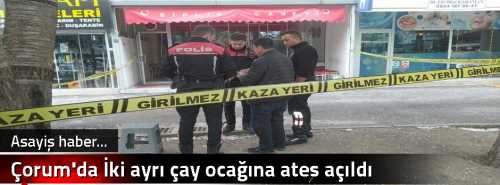 Çorum'da İki ayrı çay ocağına ateş açıldı