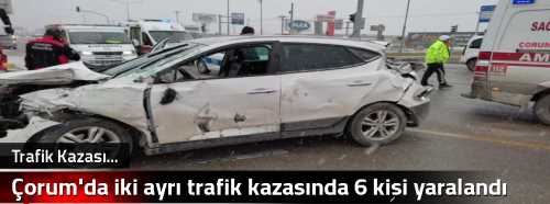 Çorum'da iki ayrı trafik kazasında 6 kişi yaralandı