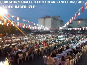ÇORUM'DA MAHALLE İFTARLARI AK KENTLE BAŞLADI 