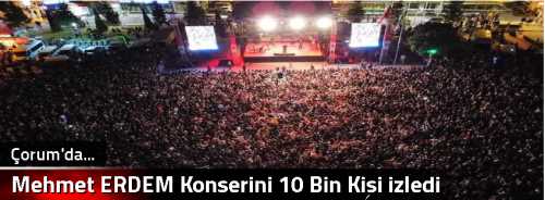 Çorum'da Mehmet ERDEM Konserini 10 Bin Kişi izledi