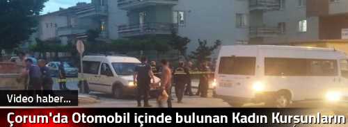 Çorum'da Otomobil içinde bulunan Kadın Kurşunların hedefi oldu